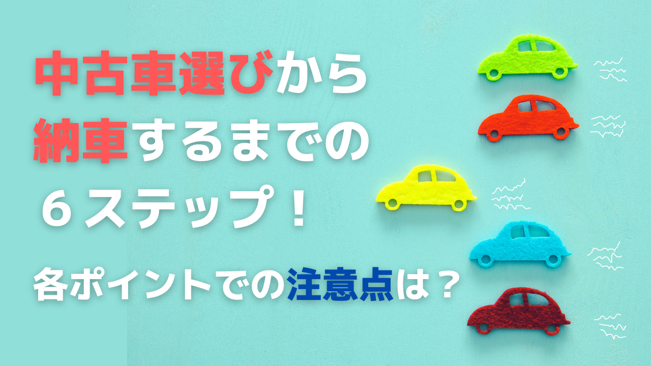 中古車選びから納車するまでの６ステップ 各ポイントでの注意点は 自動車保険一括見積もり