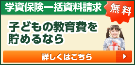 学資保険一括資料請求 子どもの教育費を貯めるなら