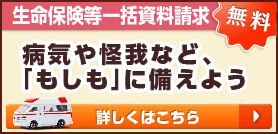 生命保険等一括資料請求 病気や怪我など、「もしも」に備えよう